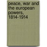 Peace, War And The European Powers, 1814-1914 by C.J. Bartlett