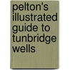 Pelton's Illustrated Guide To Tunbridge Wells door Richard Pelton