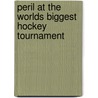 Peril at the Worlds Biggest Hockey Tournament by Roy MacGregor