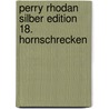 Perry Rhodan Silber Edition 18. Hornschrecken door Onbekend