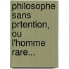 Philosophe Sans Prtention, Ou L'Homme Rare... door Louis #. De La Follic