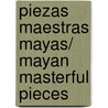 Piezas Maestras Mayas/ Mayan Masterful Pieces door Onbekend