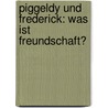 Piggeldy und Frederick: Was ist Freundschaft? door Elke Loewe