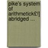 Pike's System of Arithmetick£!] Abridged ...