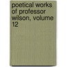 Poetical Works Of Professor Wilson, Volume 12 door John Wilson