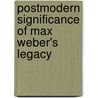 Postmodern Significance Of Max Weber's Legacy door Basit Bilal Koshul