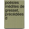 Poésies Inédites De Gresset, Précédées D by Jean Baptiste Louis Gresset