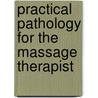 Practical Pathology For The Massage Therapist by Su Fox