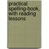 Practical Spelling-Book, with Reading Lessons by Thomas Hopkins Gallaudet