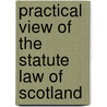 Practical View of the Statute Law of Scotland door James Watson
