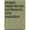 Prayer, Repentance, Confession, And Expiation by Bhagavan Das