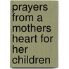 Prayers From A Mothers Heart For Her Children door Jill Renee Grimm