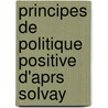 Principes de Politique Positive D'Aprs Solvay by Georges Barnich