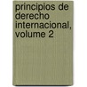 Principios de Derecho Internacional, Volume 2 by Andres Bello