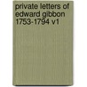 Private Letters Of Edward Gibbon 1753-1794 V1 door Onbekend