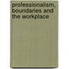 Professionalism, Boundaries and the Workplace by N. Malin