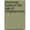 Provincial Russia In The Age Of Enlightenment door Dmnitrii Ivanovich Rostislavov