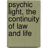 Psychic Light, the Continuity of Law and Life by Unknown