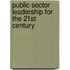 Public Sector Leadership For The 21st Century
