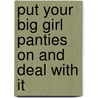 Put Your Big Girl Panties on and Deal with It by Roz Van Meter