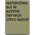 Recherches Sur Le Systme Nerveux Crbro-Spinal