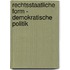 Rechtsstaatliche Form - Demokratische Politik