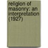Religion Of Masonry: An Interpretation (1927)