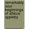 Remarkably Sour Beginnings Of Atticus Appleby by Pierre Edgcumbe
