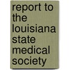 Report To The Louisiana State Medical Society door Edward H. Barton