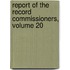 Report of the Record Commissioners, Volume 20