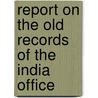 Report on the Old Records of the India Office door George Christopher Molesworth Birdwood