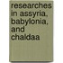 Researches In Assyria, Babylonia, And Chaldaa