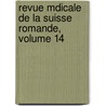 Revue Mdicale de La Suisse Romande, Volume 14 by Romande Soci T.M. Dical