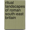 Ritual Landscapes of Roman South-East Britain door David Rudling