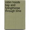 Robin Hoods Bay And Fylingthorpe Through Time door Robin Lidster