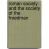 Roman Society And The Society Of The Freedman by Samuel Dill