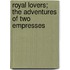Royal Lovers; The Adventures Of Two Empresses
