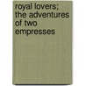 Royal Lovers; The Adventures Of Two Empresses door Elena V?c?rescu