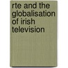Rte And The Globalisation Of Irish Television door Farrel Corcoran