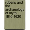 Rubens And The Archaeology Of Myth, 1610-1620 by Aneta Georgievska-Shine
