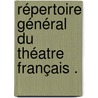 Répertoire Général Du Théatre Français . door Onbekend