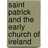 Saint Patrick And The Early Church Of Ireland door Wm.M. Blackburn