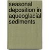 Seasonal Deposition in Aqueoglacial Sediments door Robert Wilcox Sayles