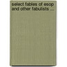 Select Fables Of Esop And Other Fabulists ... by Robert Dodsley
