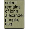 Select Remains of John Alexander Pringle, Esq door John Alexander Pringle