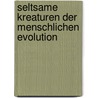 Seltsame Kreaturen der menschlichen Evolution door Jacqueline B. Schäfer