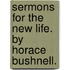 Sermons For The New Life. By Horace Bushnell.
