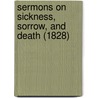 Sermons On Sickness, Sorrow, And Death (1828) door Edward Berens