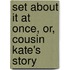 Set About It At Once, Or, Cousin Kate's Story