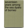 Seventeen Years Among the Sea Dyaks of Borneo door Edwin Herbert Gomes